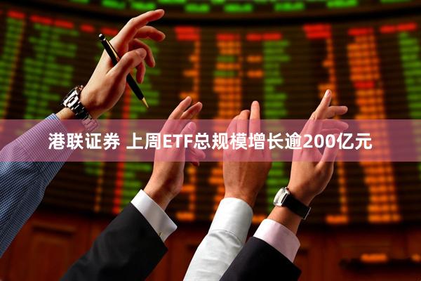 港联证券 上周ETF总规模增长逾200亿元